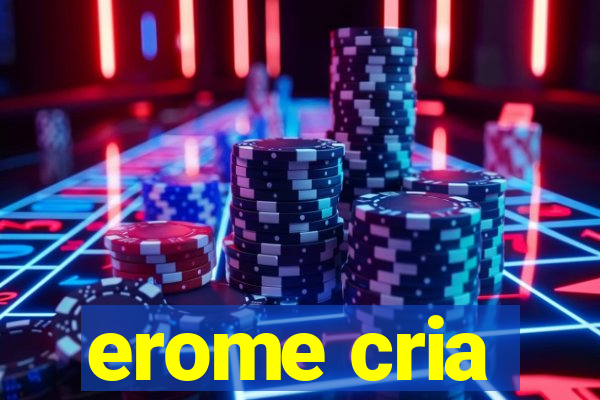 erome cria