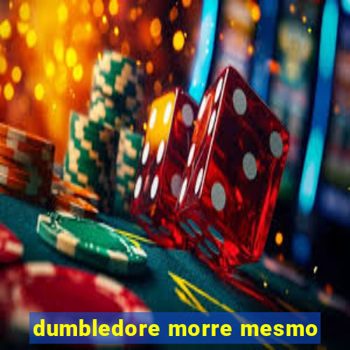 dumbledore morre mesmo