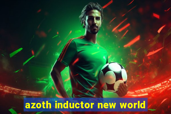 azoth inductor new world