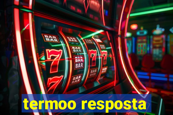 termoo resposta