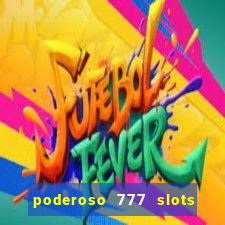 poderoso 777 slots paga mesmo