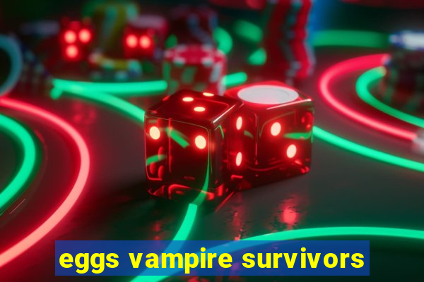 eggs vampire survivors