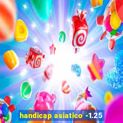 handicap asiatico -1.25