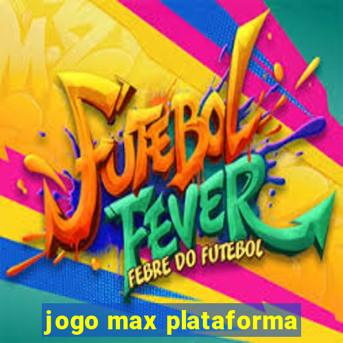 jogo max plataforma