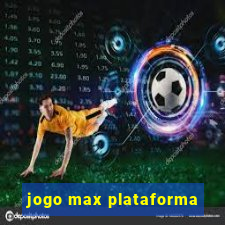 jogo max plataforma