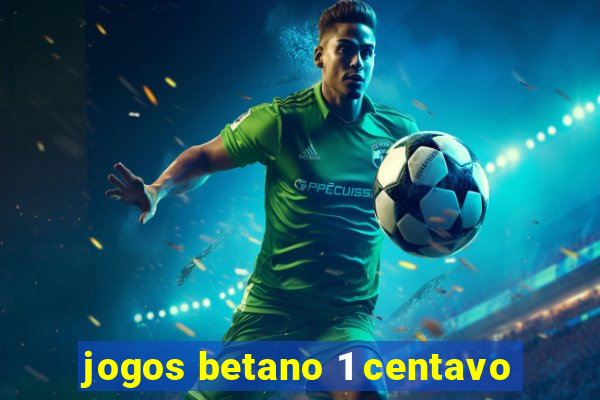 jogos betano 1 centavo