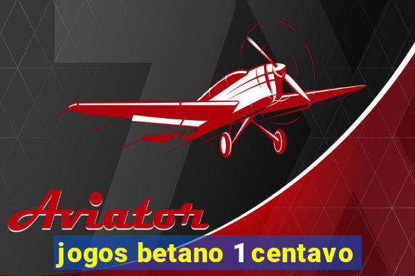 jogos betano 1 centavo