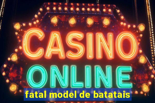 fatal model de batatais