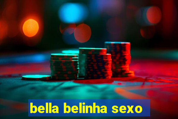 bella belinha sexo