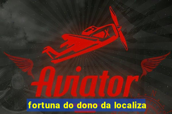 fortuna do dono da localiza