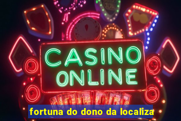 fortuna do dono da localiza