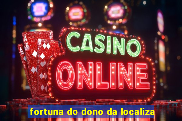 fortuna do dono da localiza