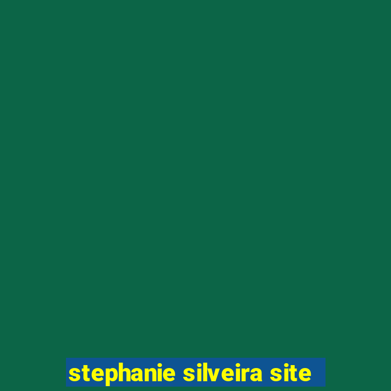 stephanie silveira site