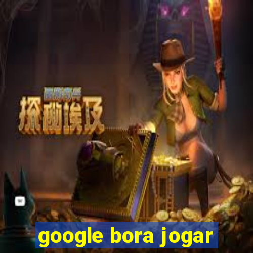 google bora jogar