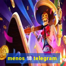 menos 18 telegram