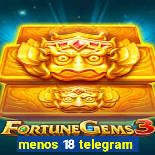 menos 18 telegram