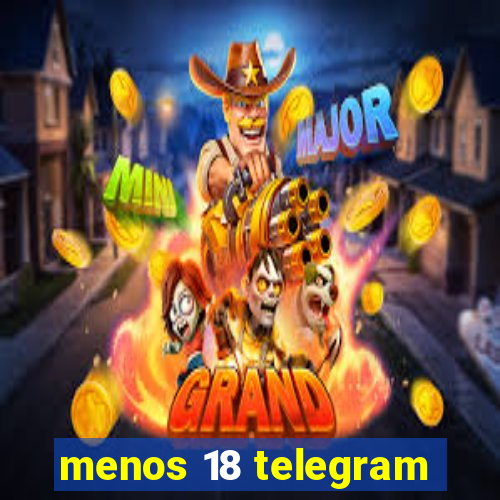 menos 18 telegram