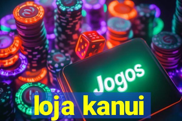 loja kanui