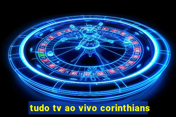 tudo tv ao vivo corinthians