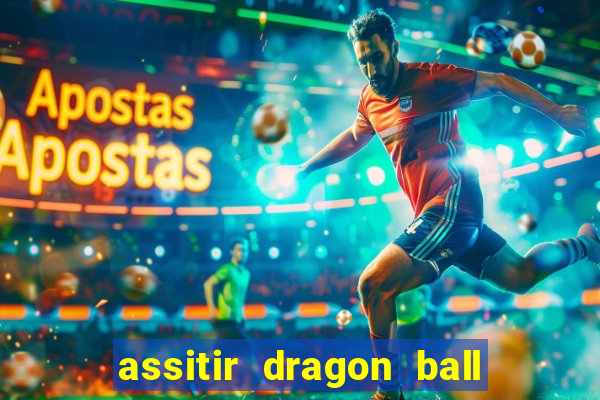 assitir dragon ball z dublado