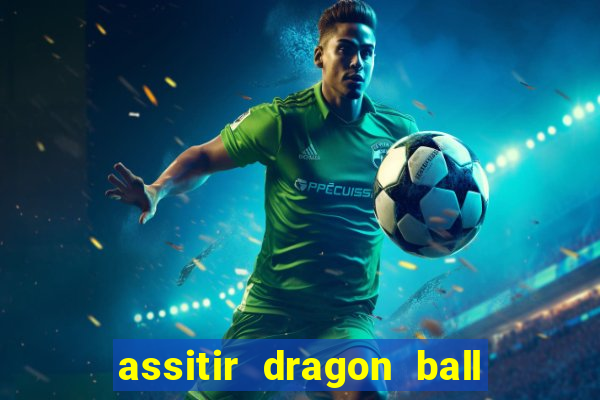 assitir dragon ball z dublado