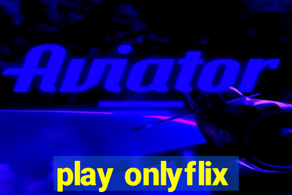 play onlyflix