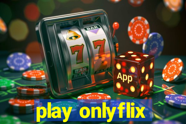 play onlyflix