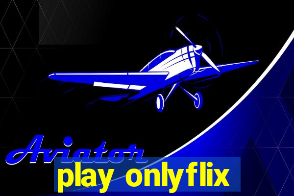 play onlyflix