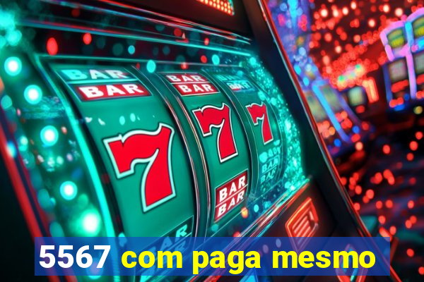 5567 com paga mesmo