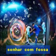 sonhar com fossa de fezes cheia