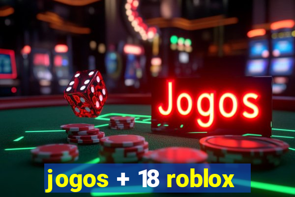 jogos + 18 roblox