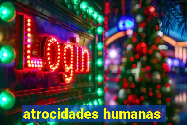 atrocidades humanas