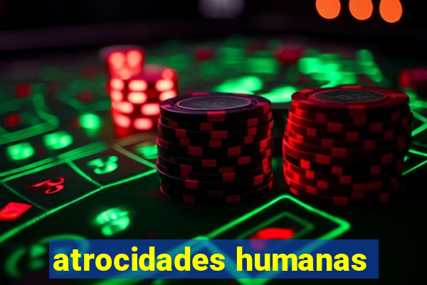 atrocidades humanas