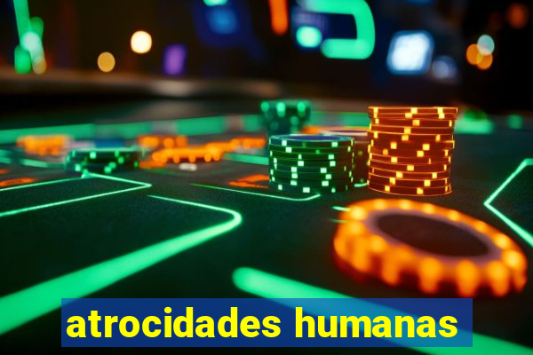 atrocidades humanas