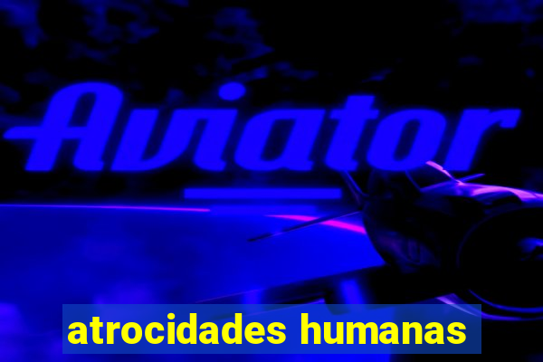 atrocidades humanas