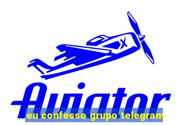 eu confesso grupo telegram