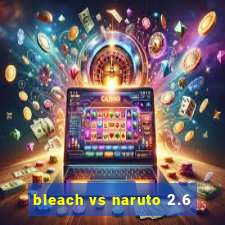 bleach vs naruto 2.6