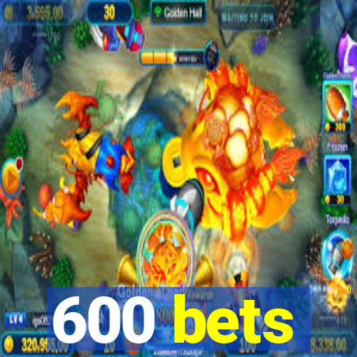 600 bets