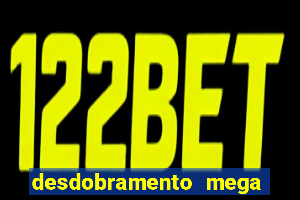 desdobramento mega sena 18 dezenas