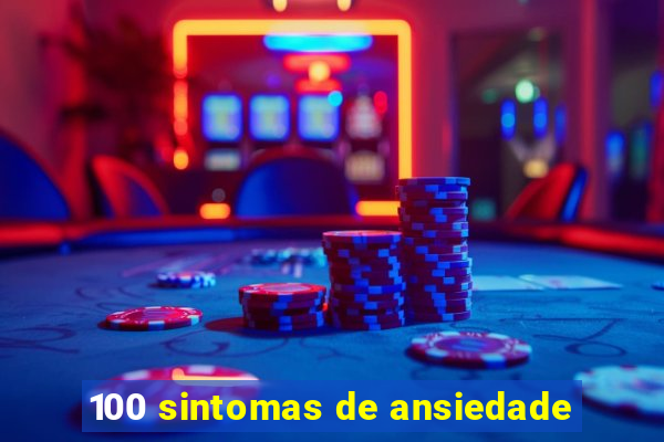 100 sintomas de ansiedade