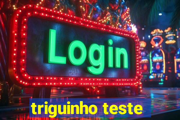 triguinho teste