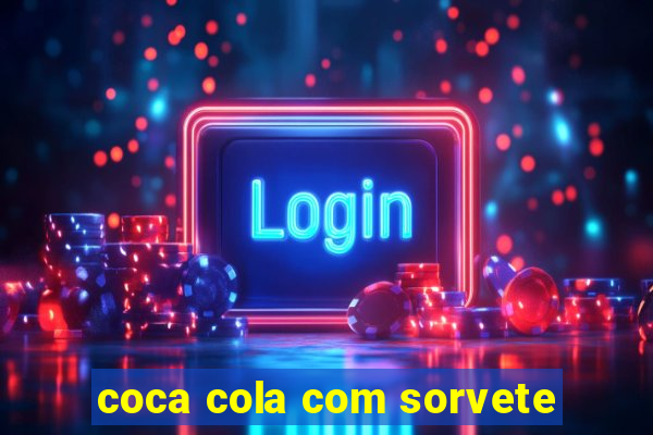 coca cola com sorvete