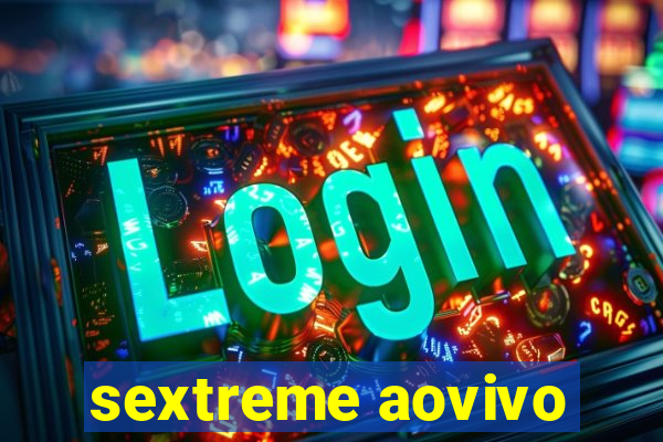 sextreme aovivo