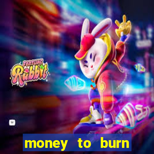 money to burn system pt br