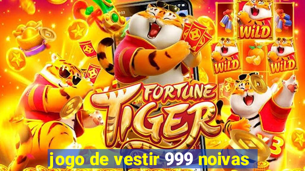 jogo de vestir 999 noivas