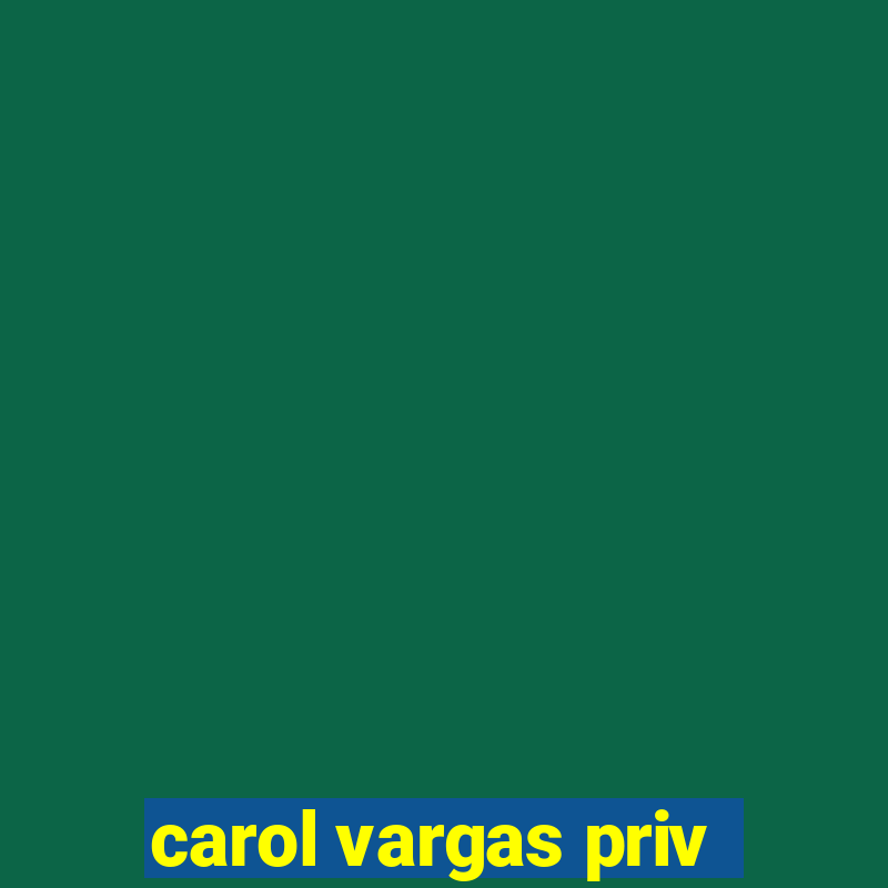 carol vargas priv