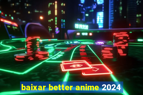 baixar better anime 2024