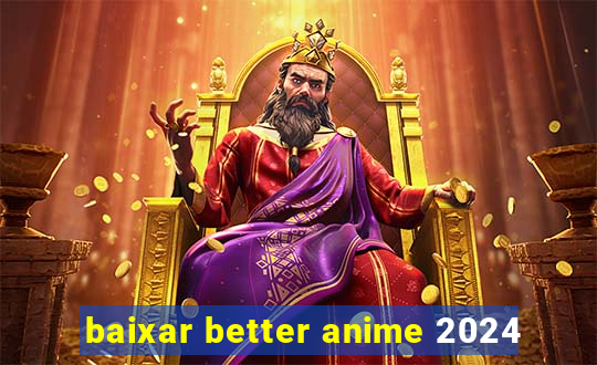 baixar better anime 2024