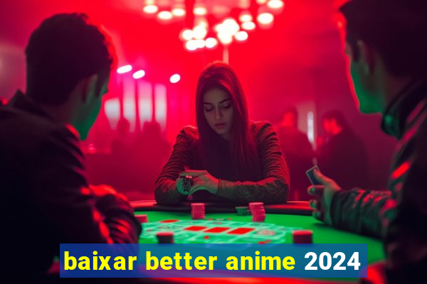 baixar better anime 2024