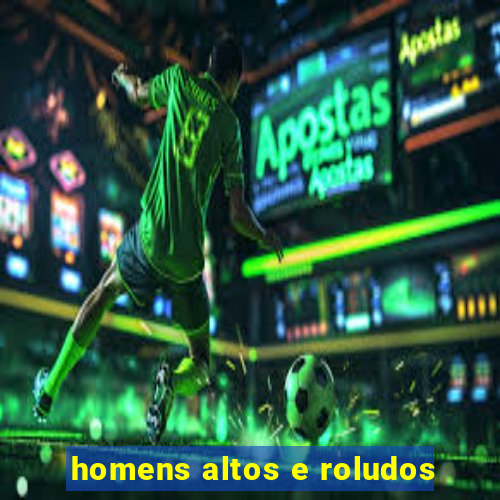 homens altos e roludos